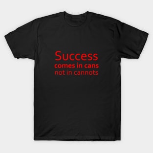Success comes in cans, not in cannots | Abundance mindset T-Shirt